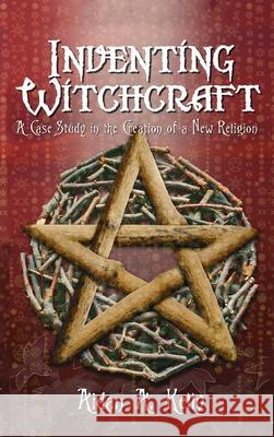 Inventing Witchcraft: A Case Study in the Creation of a New Religion Aidan a Kelly 9781913660321 Thoth Publications