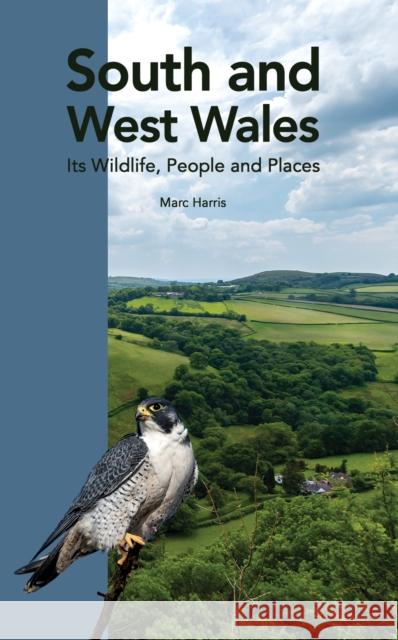 South and West Wales: Its Wildlife, People and Places Marc Harris 9781913662745