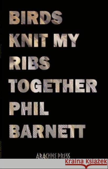 Birds Knit My Ribs Together Phil Barnett 9781913665913 Arachne Press