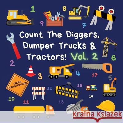 Count The Diggers, Dumper Trucks & Tractors! Volume 2: A Fun Activity Book for 2-5 Year Olds Ncbusa Publications 9781913666194 Klg Publishing
