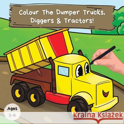 Colour the Dumper Trucks, Diggers & Tractors: A Fun Colouring Book For 2-6 Year Olds Ncbusa Publications 9781913666200 Klg Group