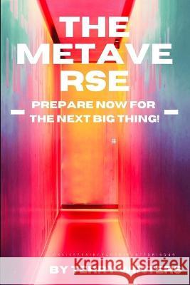 The Metaverse: Prepare Now for the Next Big Thing Terry Winters   9781913666996 Winters Media
