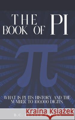 The Book Of Pi: What is Pi, it's history and the number to 100,000 digits.: A concise handbook of Pi to 100,000 decimal places. B. C. Lester Books 9781913668105 Vkc&b Books