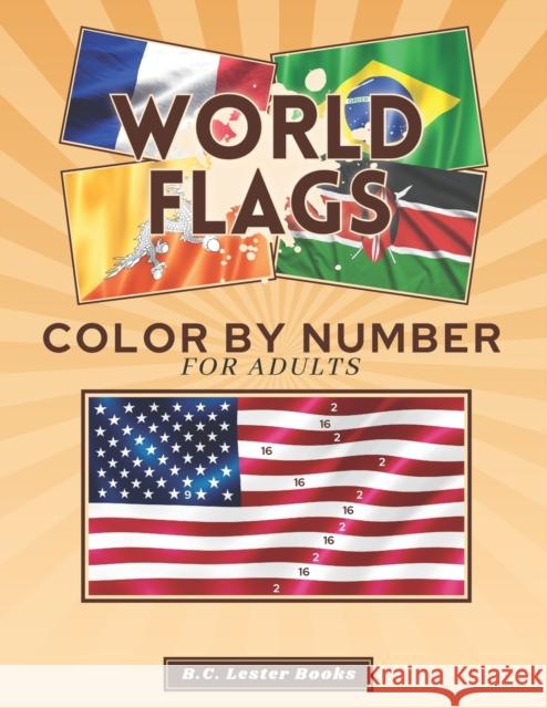World Flags: Color By Number For Adults: Bring The Country Flags To Life With This Fun And Relaxing Coloring Book B C Lester Books 9781913668464 Vkc&b Books