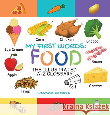 My First Words: Foods: The Illustrated A-Z Glossary Of Food & Drink For Preschoolers Wanderlust Press 9781913668488 Vkc&b Books
