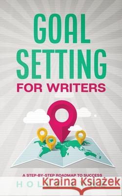 Goal Setting for Writers: A Step-By-Step Roadmap to Success Holly Lyne 9781913673086 Weaver of Words Press