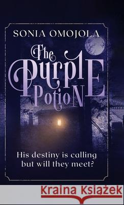 The Purple Potion: His destiny is calling but will they meet? Sonia Omojola 9781913674526