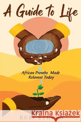 A Guide to Life: African Proverbs Made Relevant Today Kesi Stevens 9781913674557 Conscious Dreams Publishing