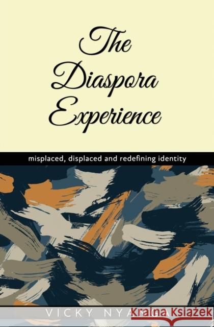 The Diaspora Experience: misplaced, displaced and redefining identity Vicky Nyanga 9781913674571 Conscious Dreams Publishing