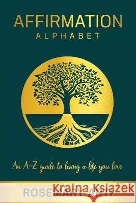 Affirmation Alphabet: An A-Z Guide to Living the Life You Love Rosi Arti 9781913674809