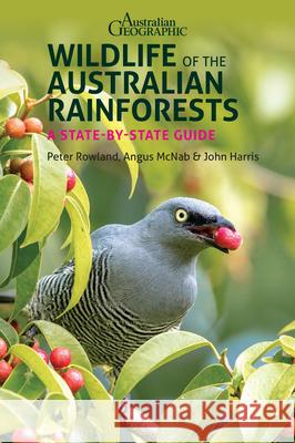 Wildlife of the Australian Rainforests: A State-By-State Guide John Harris Peter Rowland Angus McNab 9781913679033