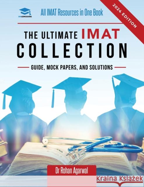 The Ultimate IMAT Collection: New Edition, all IMAT resources in one book: Guide, Mock Papers, and Solutions for the IMAT from UniAdmissions. Rohan Agarwal 9781913683863