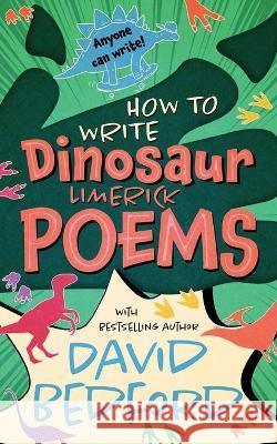 How to Write Dinosaur Limerick Poems: Anyone Can Write David Bedford 9781913685041