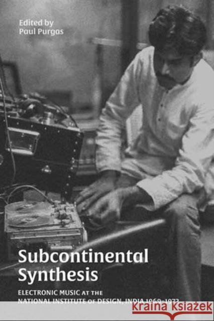 Subcontinental Synthesis: Electronic Music at the National Institute of Design, India 1969–1972 Paul Purgas 9781913689582 Strange Attractor Press