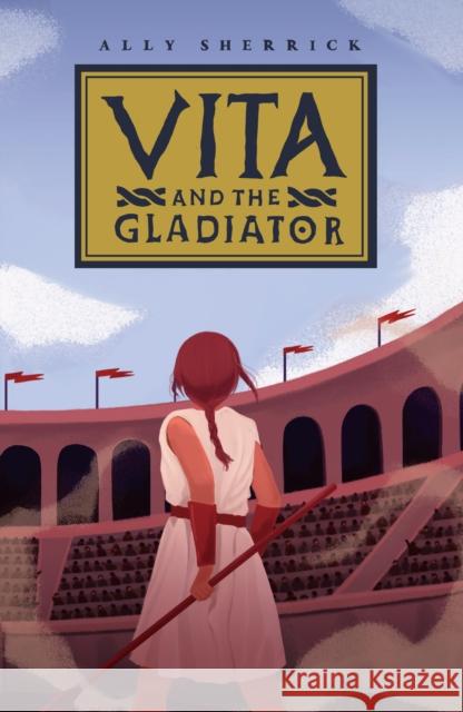 Vita & the Gladiator Ally Sherrick 9781913696535 Chicken House Ltd