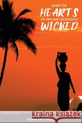 When the Hearts of Men are Decadently Wicked Ijeoma Onyemesili 9781913704896 Ijeoma Onyemesili