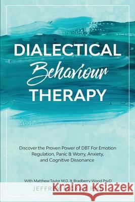 Dialectical Behaviour Therapy: Discover the Proven Power of DBT For Emotion Regulation, Panic & Worry, Anxiety, and Cognitive Dissonance: With Matthe Jeffrey McKay 9781913710132 Readers First Publishing Ltd