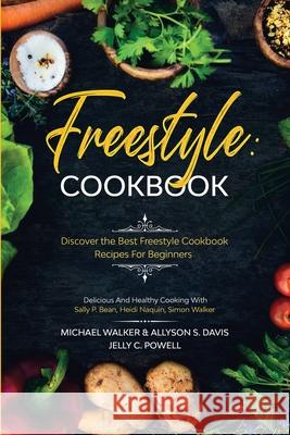Freestyle Cookbook: Discover the Best Freestyle Cookbook Recipes For Beginners - Delicious And Healthy Cooking: With Sally P. Bean & Heidi Michael Walker Allyson S. Davis Jelly C. Powell 9781913710149 Readers First Publishing Ltd