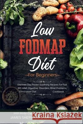 Low Fodmap Diet: For Beginners - Discover The Proven Soothing Recipes For Fast IBS relief, Digestive Disorders, Bloat Problems, Elimina Danielle Scarlet 9781913710170 Readers First Publishing Ltd