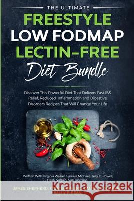 The Ultimate Freestyle Low Fodmap Lectin-Free Diet Bundle: Discover This Powerful Diet That Delivers Fast IBS Relief, Reduced Inflammation and Digesti James Shepherd Pamela Michael Jelly C. Powell 9781913710200 Readers First Publishing Ltd