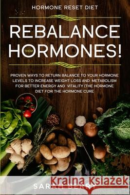 Hormone Reset Diet: REBALANCE THEM HORMONES! - Proven Ways To Return Balance To Your Hormone Levels To Increase Weight Loss and Metabolism Sarah Berry 9781913710668 Readers First Publishing Ltd