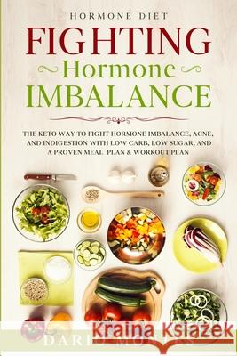 Hormone Diet: FIGHTING HORMONE IMBALANCE - The Keto Way To Fight Hormone Imbalance, Acne, and Indigestion With Low Carb, Low Sugar, Dario Montes 9781913710675