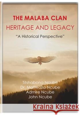 The Malaba Clan: Heritage and Legacy: The Historical Perspective Matiwaza Ncube, Titshabona Ncube, Admire & John Ncube 9781913713621 Malaba Publishers