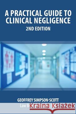 A Practical Guide to Clinical Negligence - 2nd Edition Geoffrey Simpson-Scott 9781913715014 Law Brief Publishing
