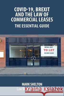 Covid-19, Brexit and the Law of Commercial Leases - The Essential Guide Mark Shelton 9781913715045 Law Brief Publishing