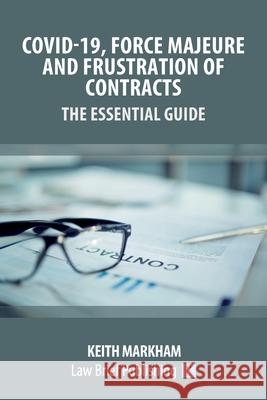 Covid-19, Force Majeure and Frustration of Contracts - The Essential Guide Keith Markham 9781913715052 Law Brief Publishing