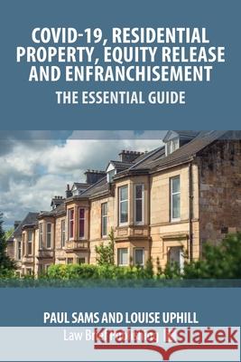 Covid-19, Residential Property, Equity Release and Enfranchisement - The Essential Guide Paul Sams, Louise Uphill 9781913715137 Law Brief Publishing