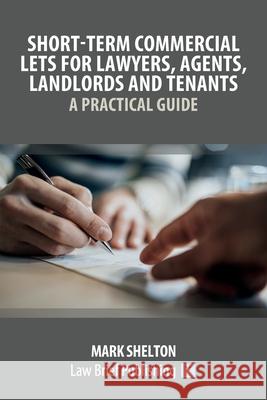 Short-Term Commercial Lets for Lawyers, Agents, Landlords and Tenants - A Practical Guide Mark Shelton 9781913715199 Law Brief Publishing