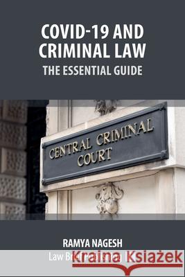 Covid-19 and Criminal Law - The Essential Guide Ramya Nagesh 9781913715212 Law Brief Publishing