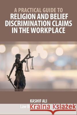 A Practical Guide to Religion and Belief Discrimination Claims in the Workplace Kashif Ali 9781913715274 Law Brief Publishing