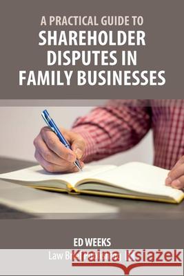 A Practical Guide to Shareholder Disputes in Family Businesses Ed Weeks 9781913715472 Law Brief Publishing
