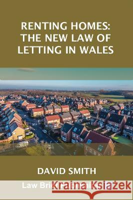 Renting Homes: The New Law of Letting in Wales David Smith 9781913715496 Law Brief Publishing