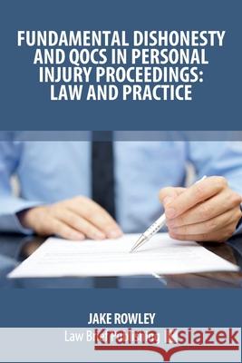 Fundamental Dishonesty and QOCS in Personal Injury Proceedings: Law and Practice Jake Rowley 9781913715601 Law Brief Publishing