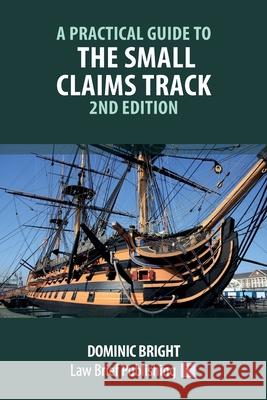 A Practical Guide to the Small Claims Track - 2nd Edition Dominic Bright 9781913715625 Law Brief Publishing