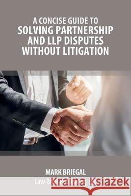 A Concise Guide to Solving Partnership and LLP Disputes Without Litigation Mark Briegal 9781913715694 Law Brief Publishing
