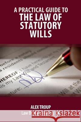 A Practical Guide to the Law of Statutory Wills Alex Troup 9781913715724