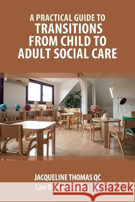 A Practical Guide to Transitions From Child to Adult Social Care Jacqueline Thomas 9781913715786 Law Brief Publishing