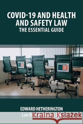 Covid-19 and Health and Safety Law - The Essential Guide Edward Hetherington 9781913715908 Law Brief Publishing