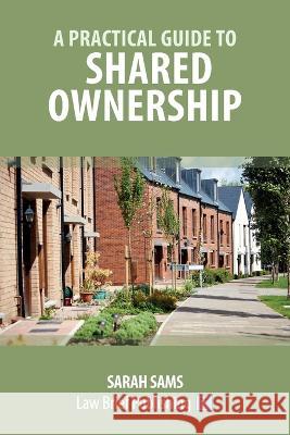 A Practical Guide to Shared Ownership Sarah Sams   9781913715915 Law Brief Publishing