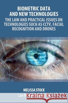 Biometric Data and New Technologies - The Law and Practical Issues on Technologies Such as CCTV, Facial Recognition and Drones Melissa Stock 9781913715939 Law Brief Publishing