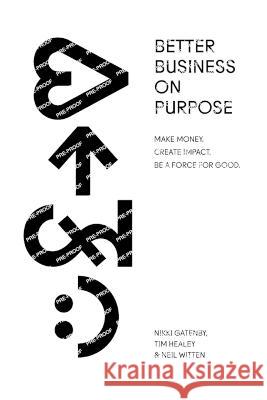 Better Business On Purpose Tim Healey Nikki Gatenby Neil Witten 9781913717964 Known Publishing