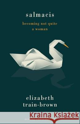 Salmacis: Becoming Not Quite a Woman Elizabeth Train-Brown 9781913724894 Renard Press Ltd