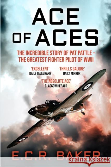 Ace of Aces: The Incredible Story of Pat Pattle - the Greatest Fighter Pilot of WWII E. C. R. Baker 9781913727017 Silvertail Books
