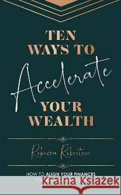 Ten Ways To Accelerate Your Wealth Robertson, Rebecca 9781913728496 Authors & Co