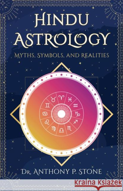 Hindu Astrology: Myths, symbols, and realities Dr Anthony P Stone   9781913738136 Pippa Rann Books & Media