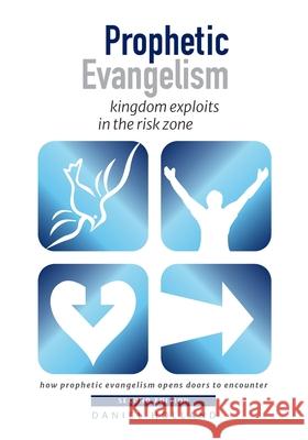 Prophetic Evangelism: kingdom exploits in the risk zone Daniel Holland 9781913741068 Christian Publications International